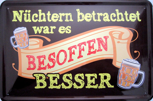 Blechschild nüchtern betrachtet besoffen besser