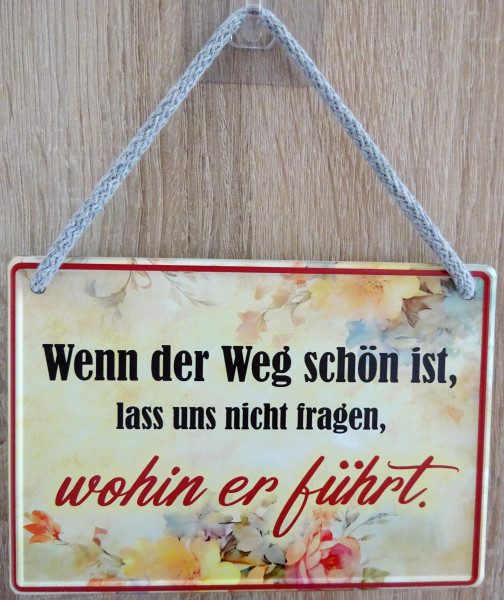 Hängeschild - wenn der Weg schön ist, lass uns nicht frage wohin erführt