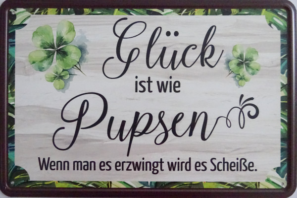 Blechschild Glück ist wie pupsen - wenn man es erzwingt wird es Scheiße