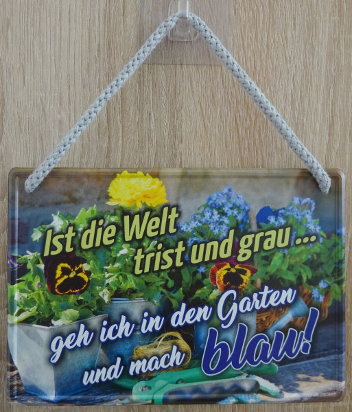 Hängeschild - Ist die Welt trist und grau geh in den Garten und mach blau