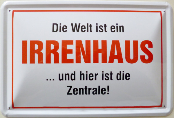 Blechschild Welt ist ein Irrenhaus Zentrale