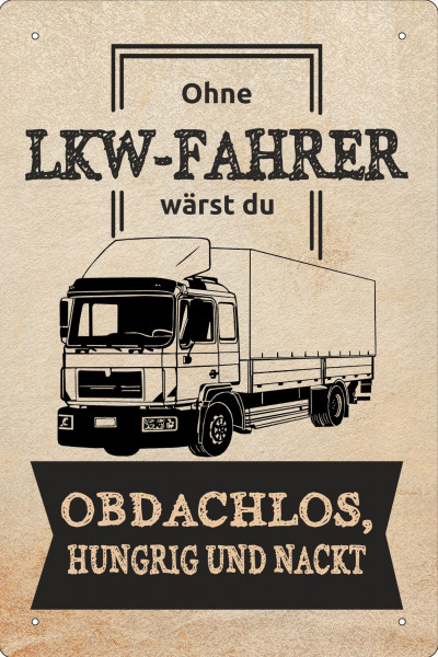 Blechschild Ohne LKW-Fahrer wärst du odbachlos, hungrig und nackt