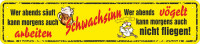 Straßenschild wer abend säuft kann morgens arbeiten - SCHWACHSINN - wer abends vögelt kann morgens a Straßenschild wer abend säuft kann morgens arbeiten - SCHWACHSINN - wer abends vögelt kann morgens a
