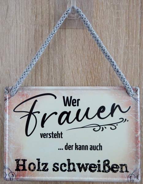 Hängeschild - Wer Frauen versteht kann auch Holz schweißen